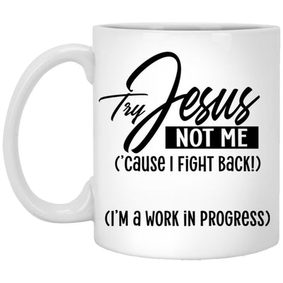 Try Jesus Not ME| 11 oz. White Mug - Radiant Reflections